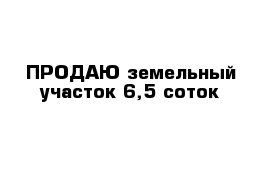 ПРОДАЮ земельный участок 6,5 соток